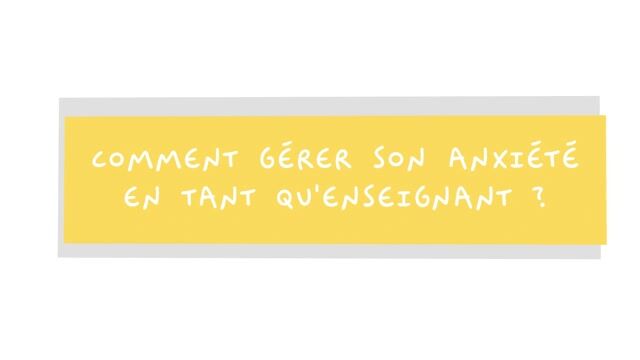 Comment gérer son anxiété en tant qu’enseignant ?