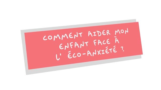 Comment aider mon enfant face à l’éco-anxiété ?