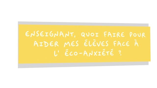 Enseignant, quoi faire face pour aider mes élève face à l’éco-anxiété ?