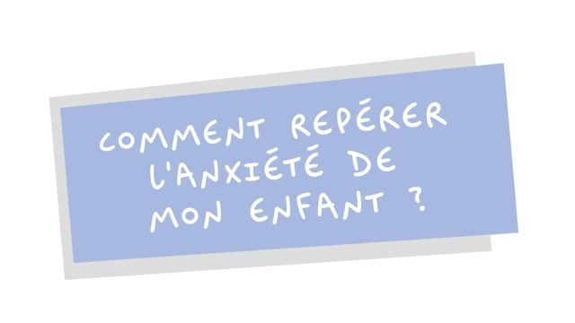 Comment repérer l’anxiété de mon enfant ?
